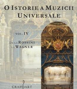 O istorie a muzicii universale Vol.4 De la Rossini la Wagner - Ioana Stefanescu