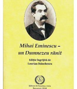 Mihai Eminescu - Un Dumnezeu ranit - Laurian Stanchescu