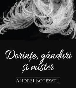 Dorinte, ganduri si mister - Andrei Botezatu