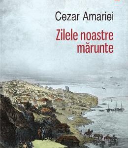 Zilele noastre marunte - Cezar Amariei