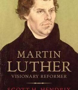 Martin Luther: Visionary Reformer - Professor Scott H. Hendrix