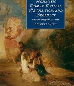 Romantic Women Writers, Revolution, and Prophecy - Orianne Smith