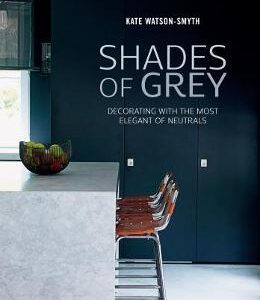 Shades of Grey: Decorating with the Most Elegant of Neutrals - Kate Watson-Smyth