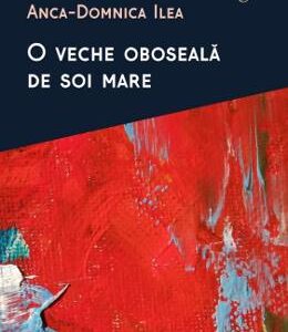 O veche oboseala de soi mare - Anca-Domnica Ilea