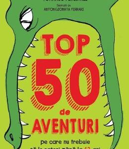 Top 50 de aventuri pe care nu trebuie sa le ratezi pana la 13 ani - Pierdomenico Baccalario, Tommaso Percivale