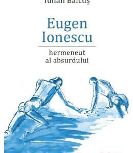 Eugen Ionescu, hermeneut al absurdului - Iulian Baicus