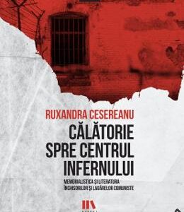 Calatorie spre centrul infernului - Ruxandra Cesereanu