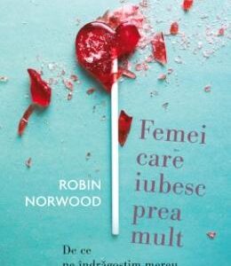 Femei care iubesc prea mult - Robin Norwood