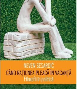 Cand ratiunea pleaca in vacanta - Neven Sesardic