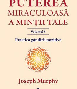 Puterea miraculoasa a mintii tale Vol.5 - Joseph Murphy