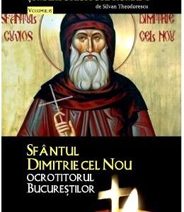 Sfinti, duhovnici si marturisitori romani Vol.15: Sfantul Dimitrie cel Nou - Silvan Theodorescu