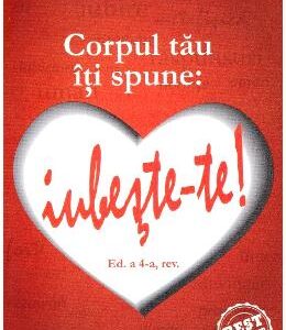 Corpul tau iti spune: iubeste-te! ed.4 - Lise Bourbeau