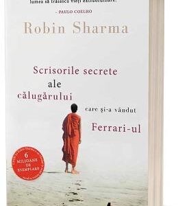 Scrisorile secrete ale calugarului care si-a vandut Ferrari-ul - Robin Sharma