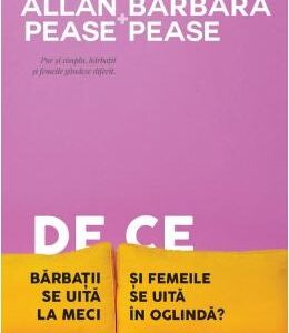 De ce barbatii se uita la meci si femeile se uita in oglinda - Allan Pease, Barbara Pease