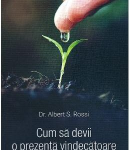 Cum sa devii o prezenta vindecatoare - Albert S. Rossi