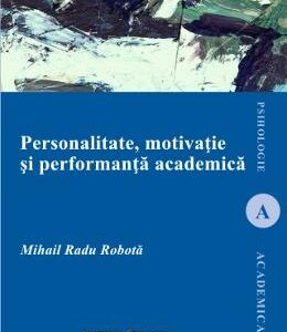 Personalitate, motivatie si performanta academica - Mihail Radu Robota