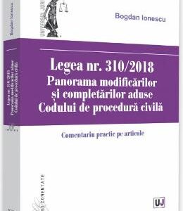 Legea nr. 310/2018. Panorama modificarilor si completarilor aduse Codului de procedura civila - Bogdan Ionescu