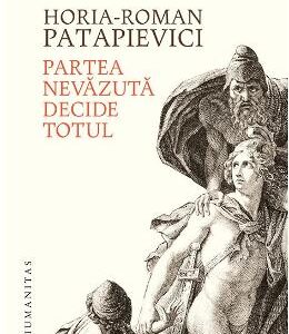 Partea nevazuta decide totul - Horia-Roman Patapievici