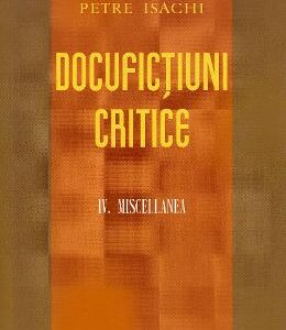 Docufictiuni critice Vol. 4: Miscellanea - Petre Isachi