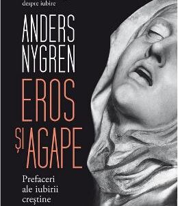 Eros si agape. Prefaceri ale iubirii crestine - Anders Nygren