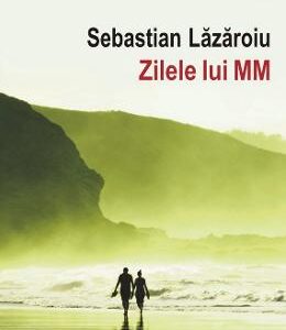 Zilele lui MM - Sebastian Lazaroiu