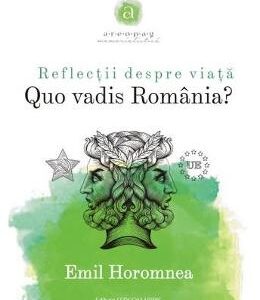 Reflectii despre viata. Quo vadis Romania? - Emil Horomnea