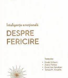 Inteligenta emotionala. Despre fericire - Daniel Gilbert, Annie McKee