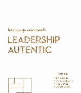 Inteligenta emotionala. Leadership autentic - Bill George, Herminia Ibarra