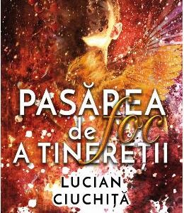 Pasarea de foc a tineretii - Lucian Ciuchita