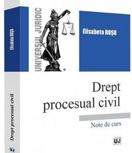 Drept procesual civil. Note de curs - Elisabeta Rosu