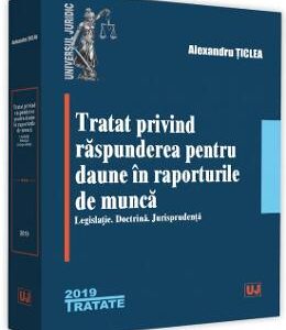 Tratat privind raspunderea pentru daune in raporturile de munca - Alexandru Ticlea