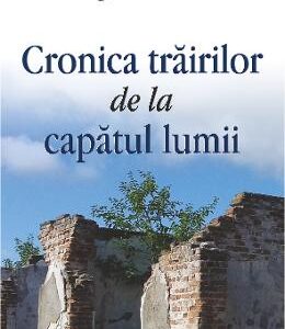 Cronica trairilor de la capatul lumii - Sergiu Ciocarlan