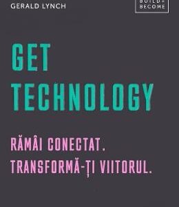 Get Technology. Ramai conectat. Transforma-ti viitorul - Gerald Lynch