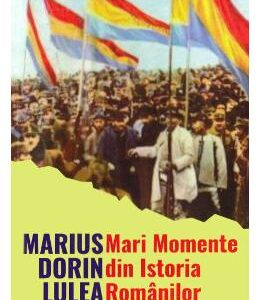 Mari Momente din Istoria romanilor - Marius Dorin Lulea