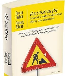 Reconstructia. Cum sa-ti refaci viata dupa divort  sau despartire - Bruce Fisher, Robert Alberti