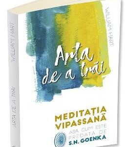 Arta de a trai. Meditatia Vipassana - William Hart, S. N. Goenka