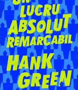 Un lucru absolut remarcabil - Hank Green