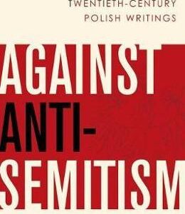 Against Anti-Semitism: An Anthology of Twentieth-Century Polish Writings - Adam Michnik