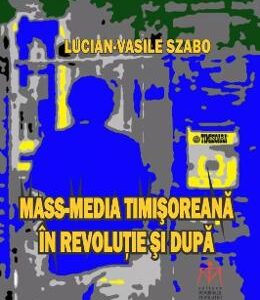 Mass-media timisoreana in revolutie si dupa - Lucian-Vasile Szabo