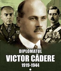 Diplomatul Victor Cadere 1919-1944 - Ioana Ecaterina Asavoaie