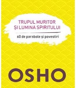 Trupul muritor si lumina spiritului - Osho