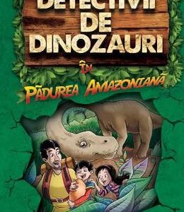 Detectivii de dinozauri in padurea amazoniana - Stephanie Baudet