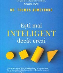 Esti mai inteligent decat crezi. Un ghid al inteligentelor multiple, pentru copii - Thomas Armstrong