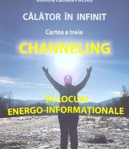 Calator in infinit. Cartea a treia: Channeling - Dimitria Camelia Puchiu