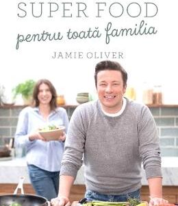 Super food pentru toata familia - Jamie Oliver