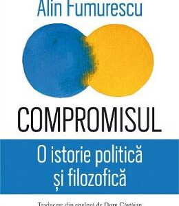 Compromisul. O istorie politica si filozofica - Alin Fumurescu