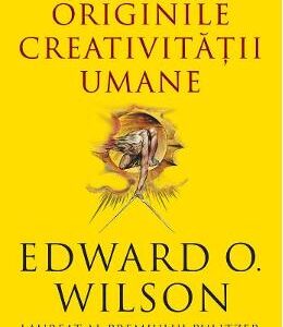 Originile creativitatii umane - Edward O. Wilson