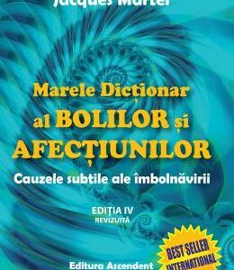 Marele dictionar al bolilor si afectiunilor Ed.4 - Jacques Martel