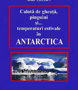 Calota de gheata, pinguini si... temperaturi estivale in Antarctica - Doru Ciucescu