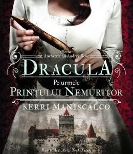 Dracula. Pe urmele printului nemuritor. Seria Anchetele lui Audrey Rose. Vol. 2 - Kerri Maniscalco